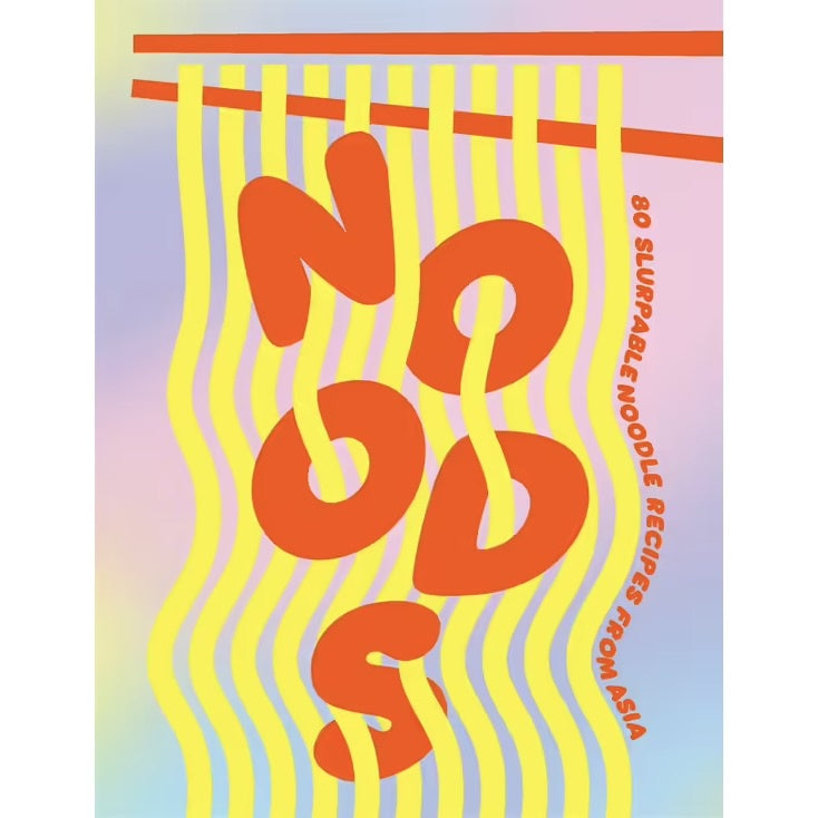 Noods: 80 Slurpable Noodle Recipes from Asia