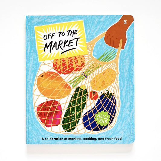 Off to the Market: A celebration of markets, cooking, and fresh food